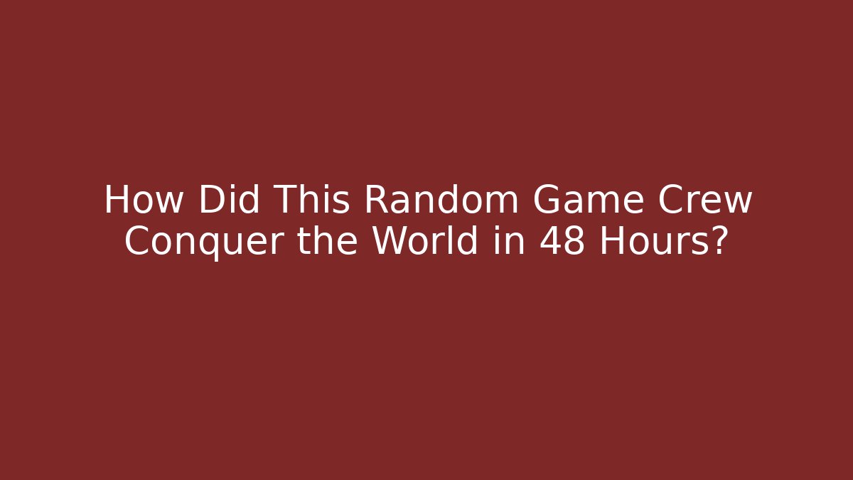 How Did This Random Game Crew Conquer the World in 48 Hours?