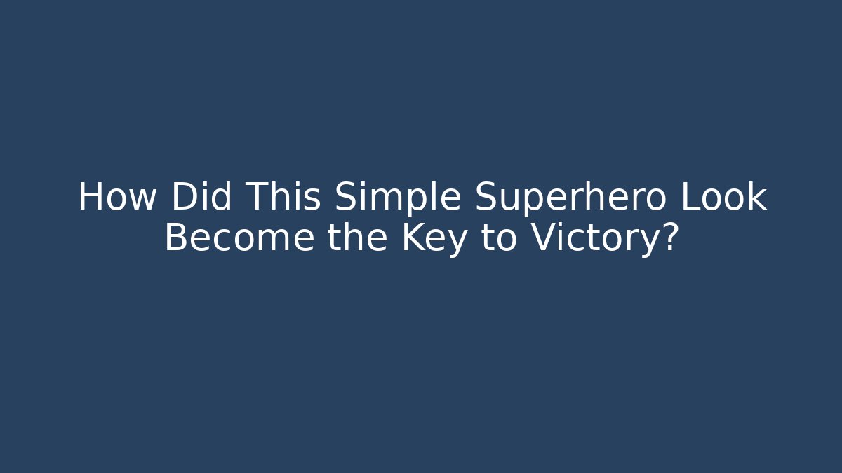 How Did This Simple Superhero Look Become the Key to Victory?