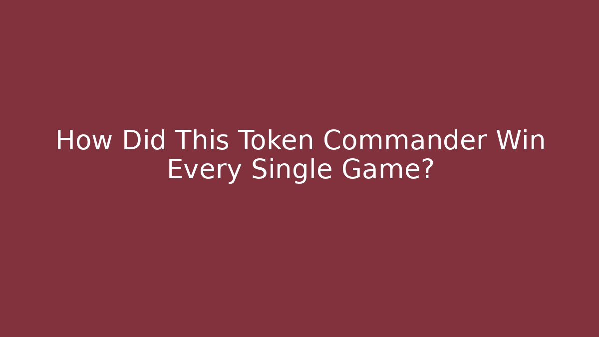 How Did This Token Commander Win Every Single Game?