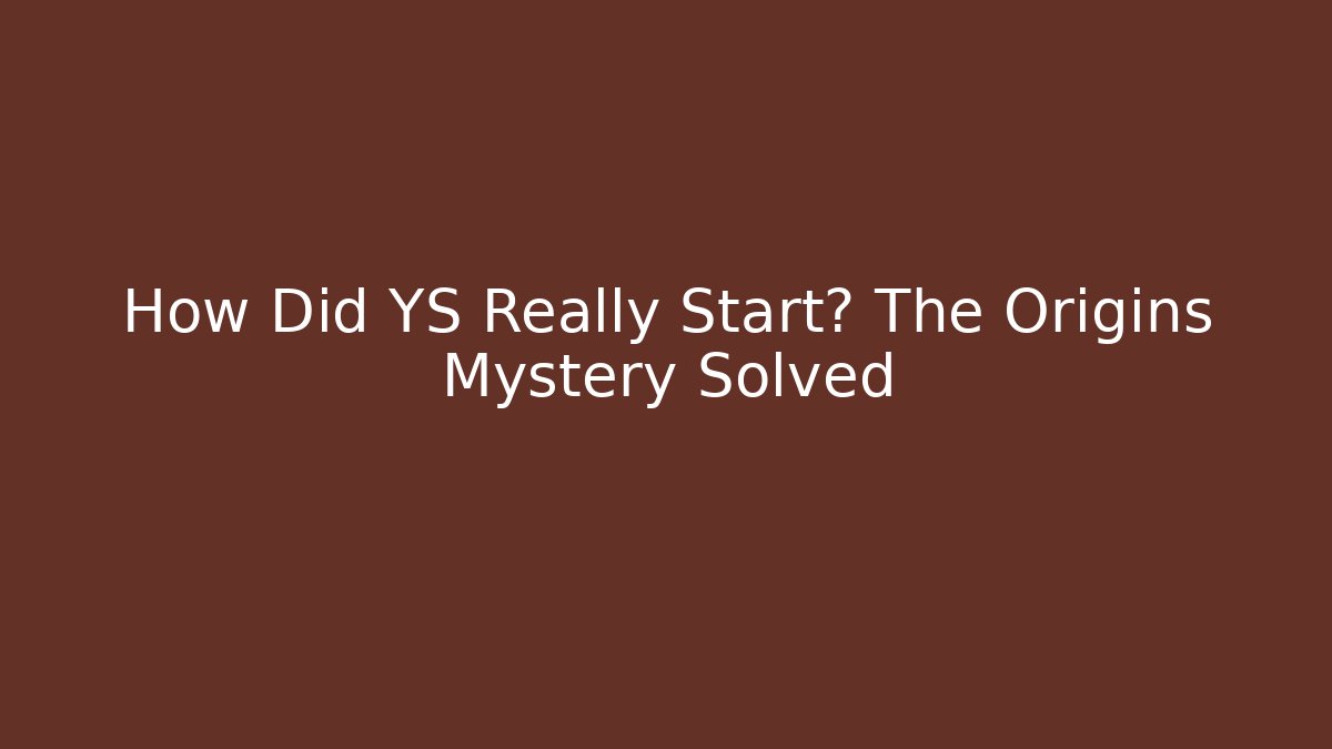 How Did YS Really Start? The Origins Mystery Solved