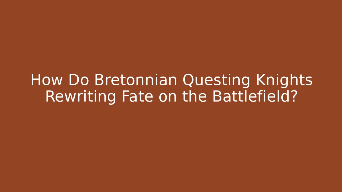 How Do Bretonnian Questing Knights Rewriting Fate on the Battlefield?