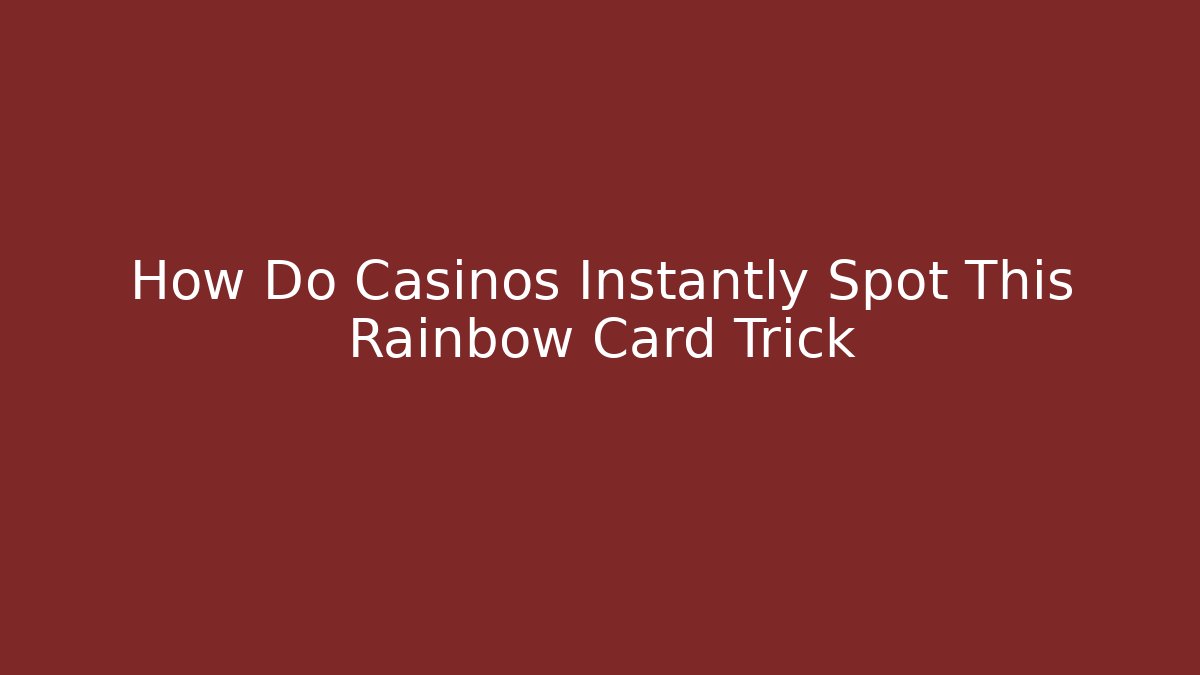 How Do Casinos Instantly Spot This Rainbow Card Trick