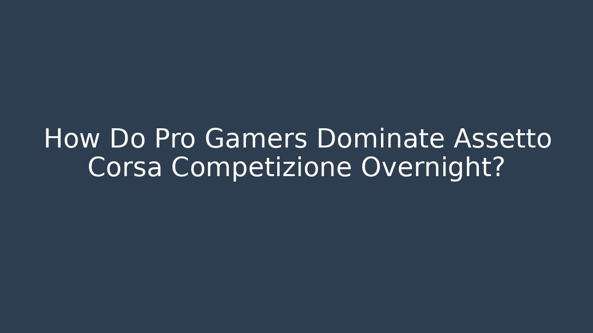 How Do Pro Gamers Dominate Assetto Corsa Competizione Overnight?