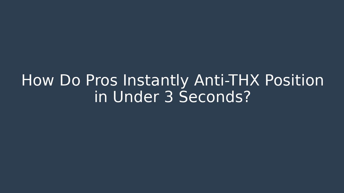 How Do Pros Instantly Anti-THX Position in Under 3 Seconds?