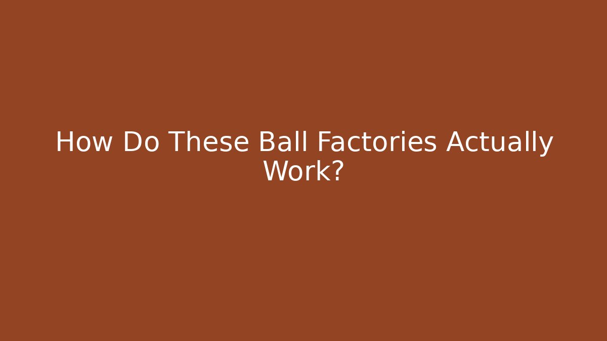 How Do These Ball Factories Actually Work? - Método de Aprovação