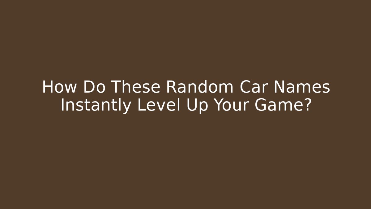 How Do These Random Car Names Instantly Level Up Your Game? - Método de Aprovação