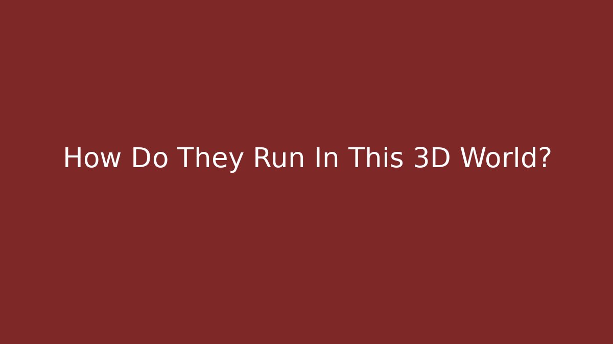 How Do They Run In This 3D World?