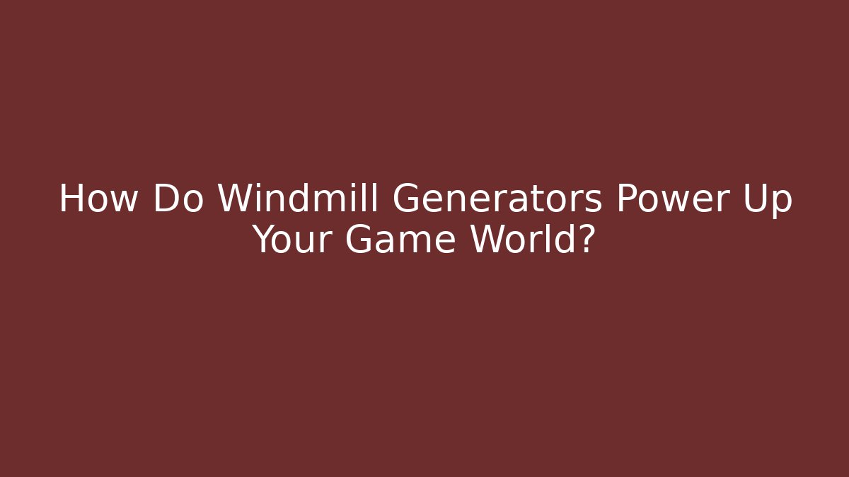 How Do Windmill Generators Power Up Your Game World?