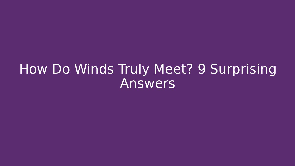 How Do Winds Truly Meet? 9 Surprising Answers