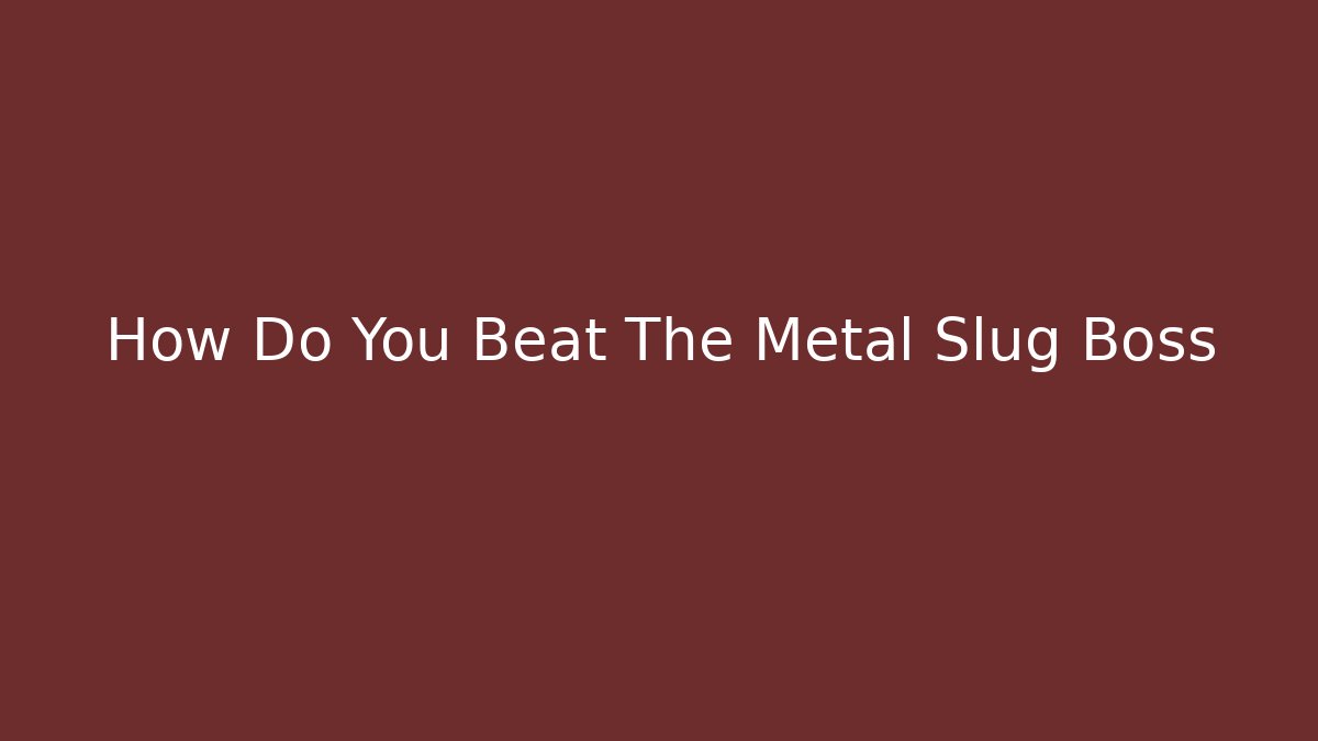 How Do You Beat The Metal Slug Boss