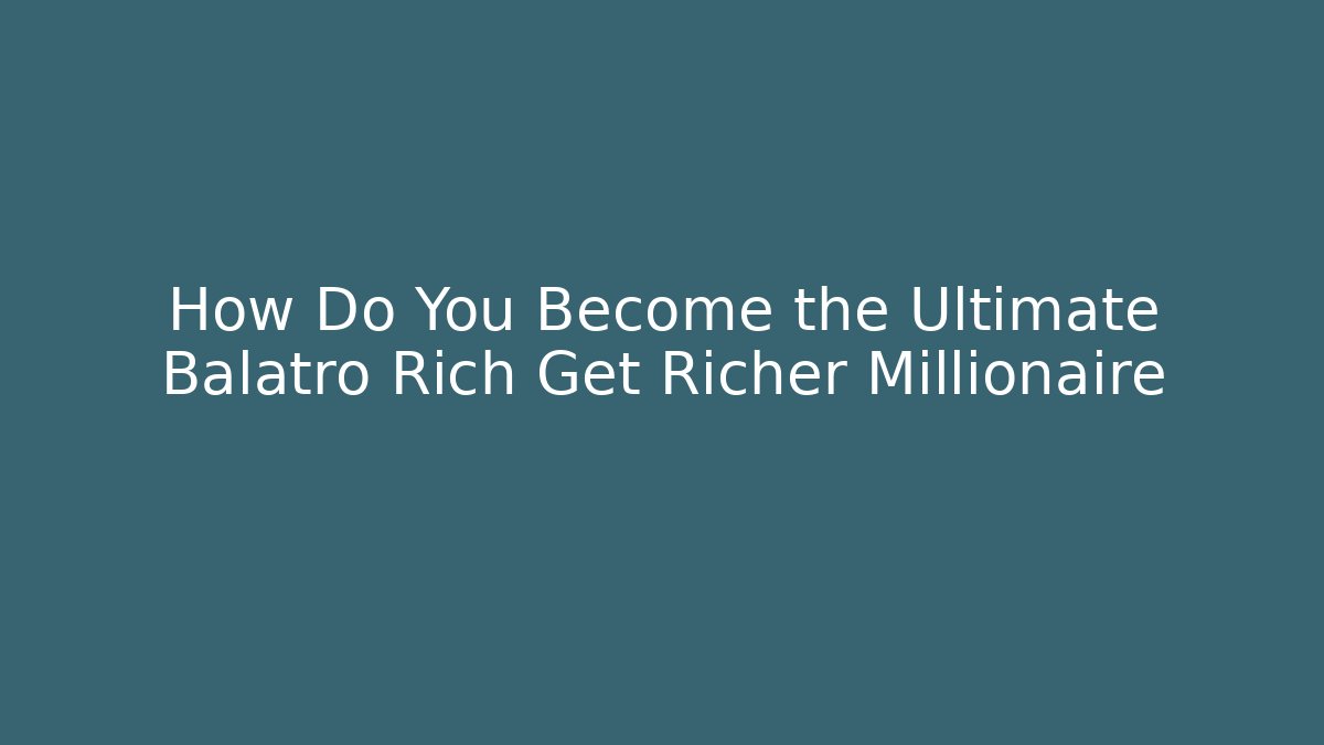 How Do You Become the Ultimate Balatro Rich Get Richer Millionaire