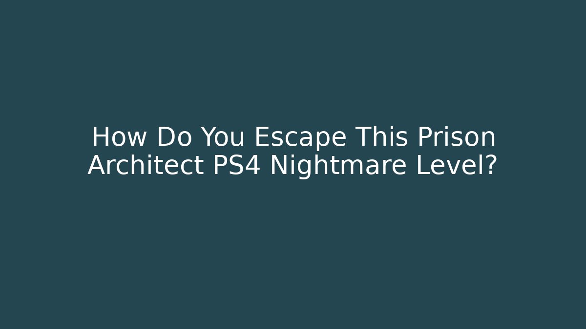 How Do You Escape This Prison Architect PS4 Nightmare Level? - Método de Aprovação