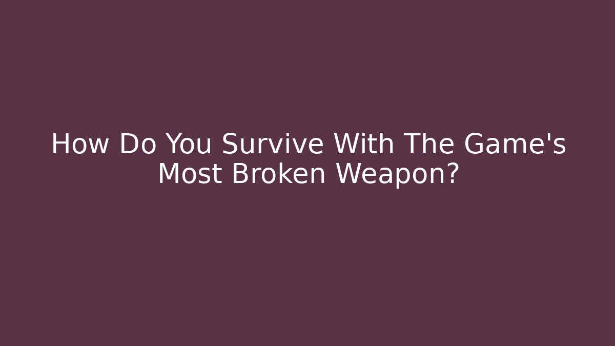 How Do You Survive With The Game's Most Broken Weapon? - Método de Aprovação