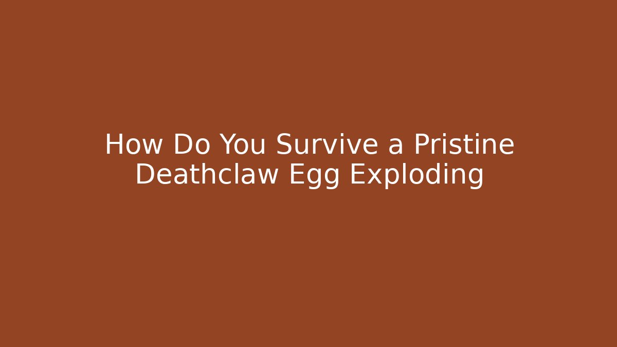 How Do You Survive a Pristine Deathclaw Egg Exploding - Método de Aprovação