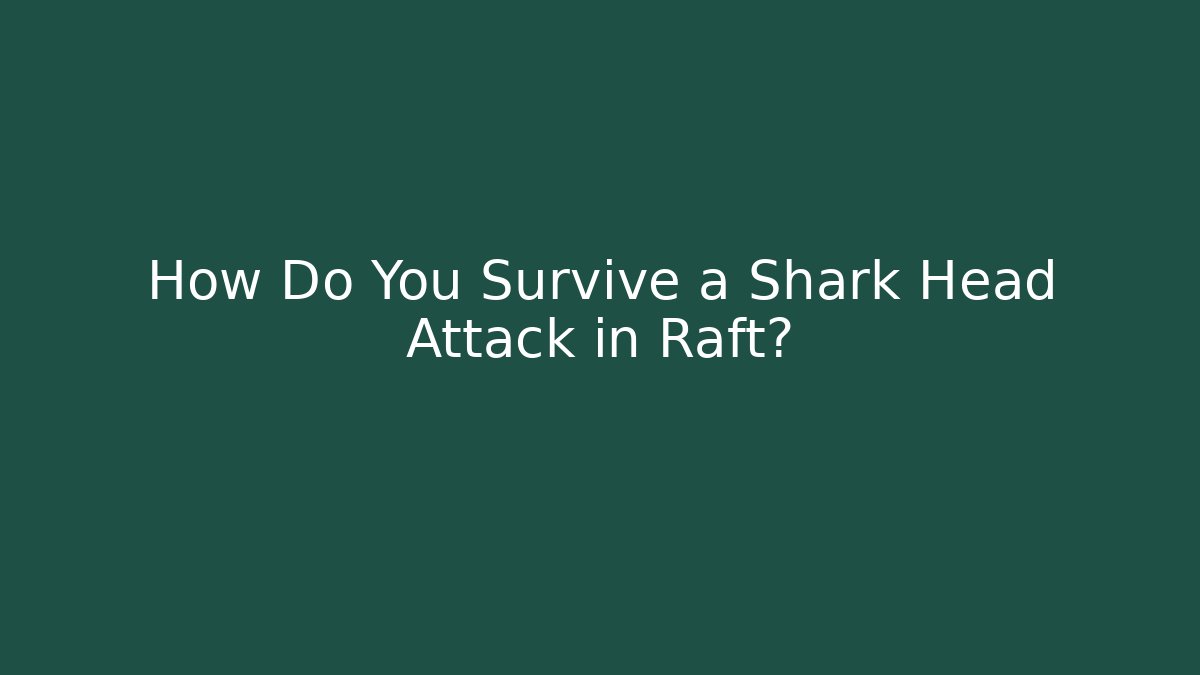 How Do You Survive a Shark Head Attack in Raft?