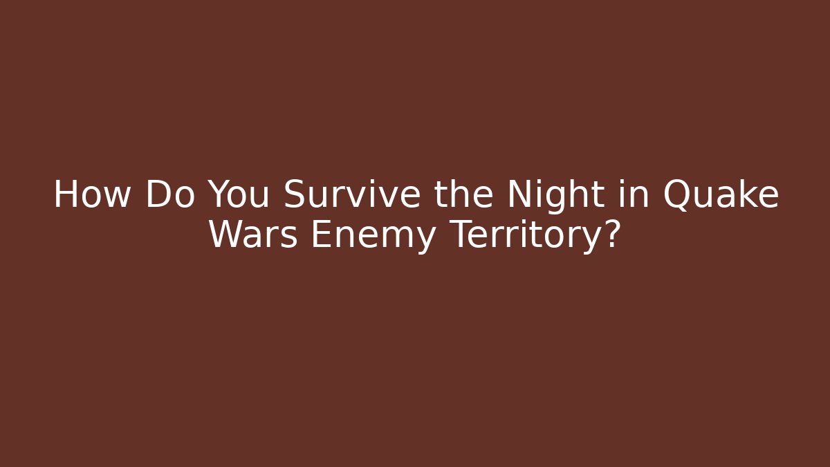 How Do You Survive the Night in Quake Wars Enemy Territory?