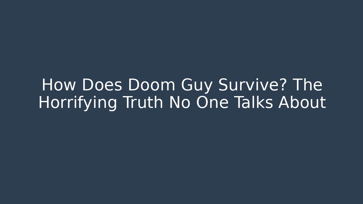 How Does Doom Guy Survive? The Horrifying Truth No One Talks About