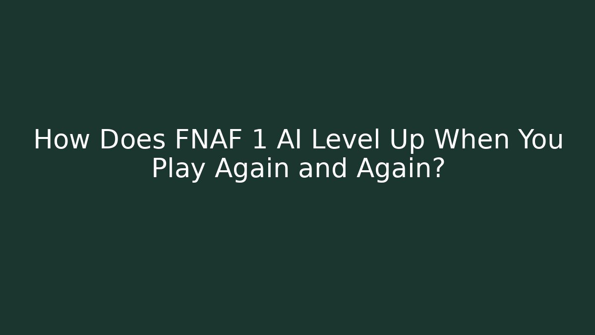 How Does FNAF 1 AI Level Up When You Play Again and Again?