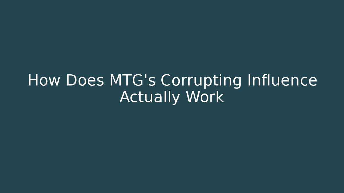 How Does MTG's Corrupting Influence Actually Work