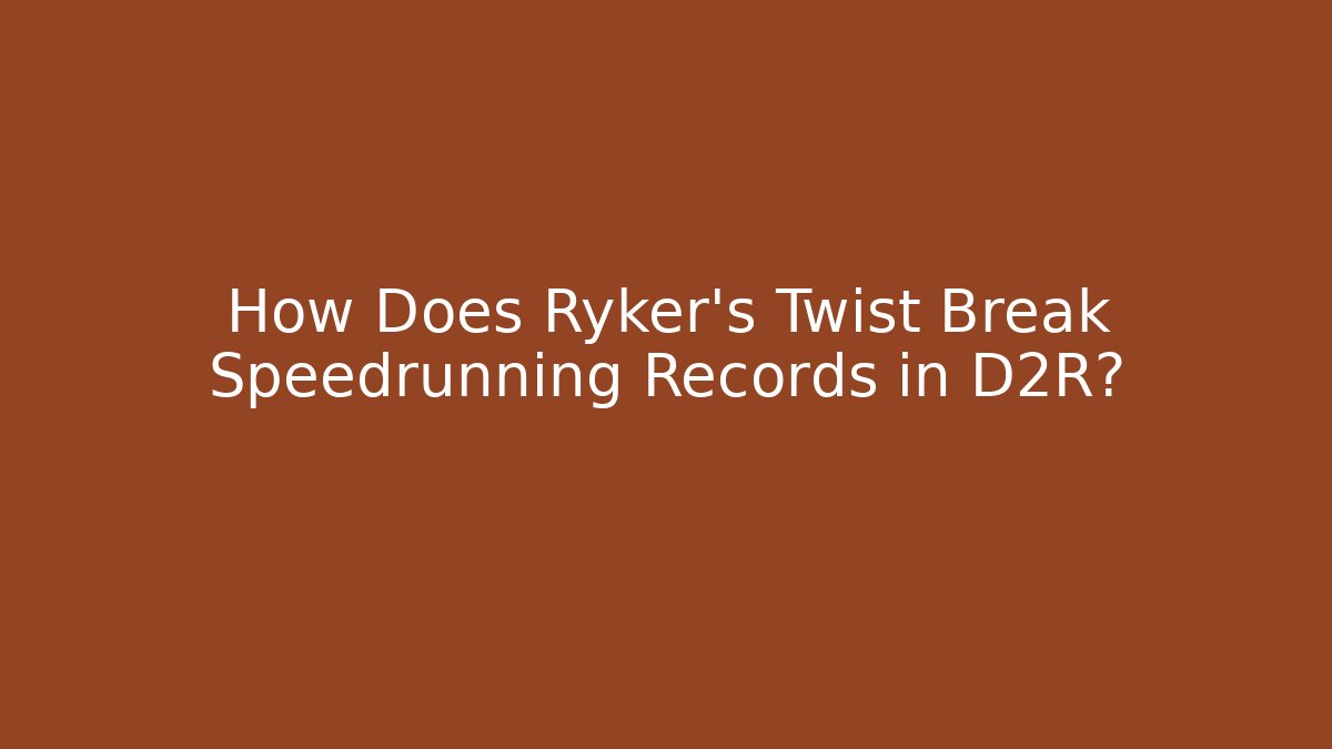 How Does Ryker's Twist Break Speedrunning Records in D2R?