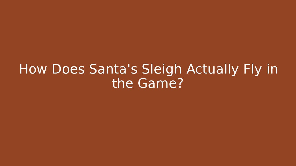 How Does Santa's Sleigh Actually Fly in the Game?
