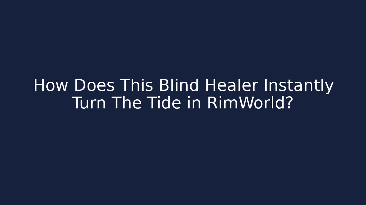 How Does This Blind Healer Instantly Turn The Tide in RimWorld?