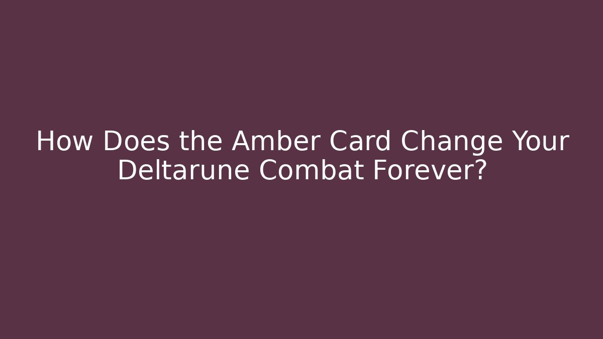 How Does the Amber Card Change Your Deltarune Combat Forever?
