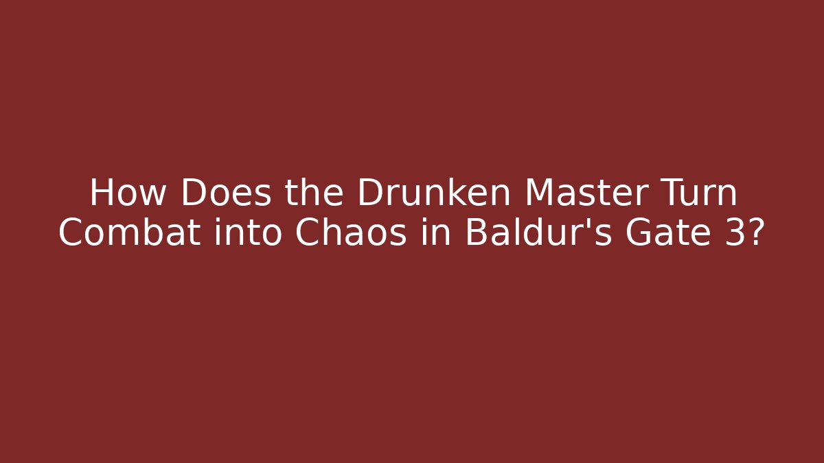 How Does the Drunken Master Turn Combat into Chaos in Baldur’s Gate 3?