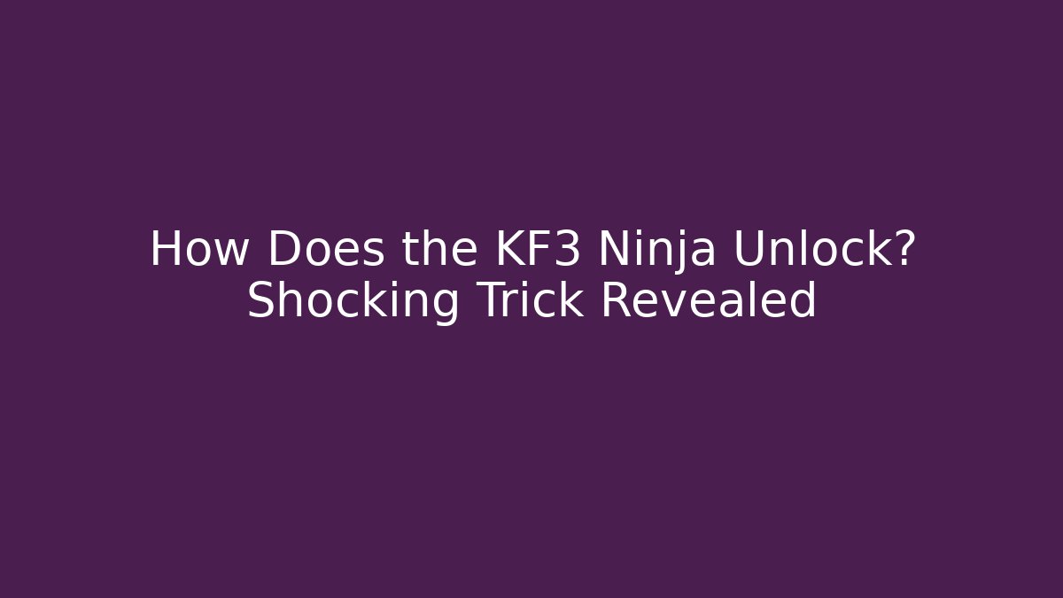 How Does the KF3 Ninja Unlock? Shocking Trick Revealed
