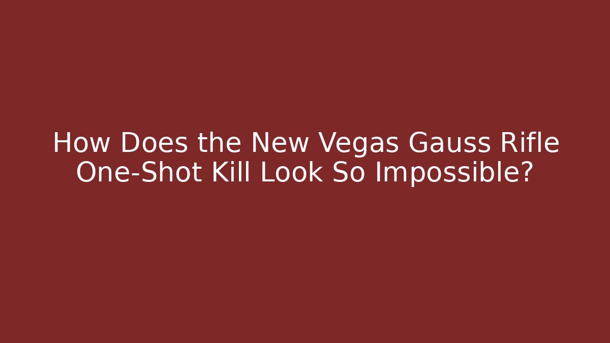 How Does the New Vegas Gauss Rifle One-Shot Kill Look So Impossible?