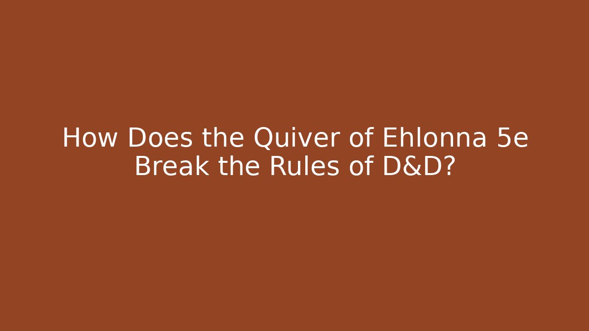 How Does the Quiver of Ehlonna 5e Break the Rules of D&D?