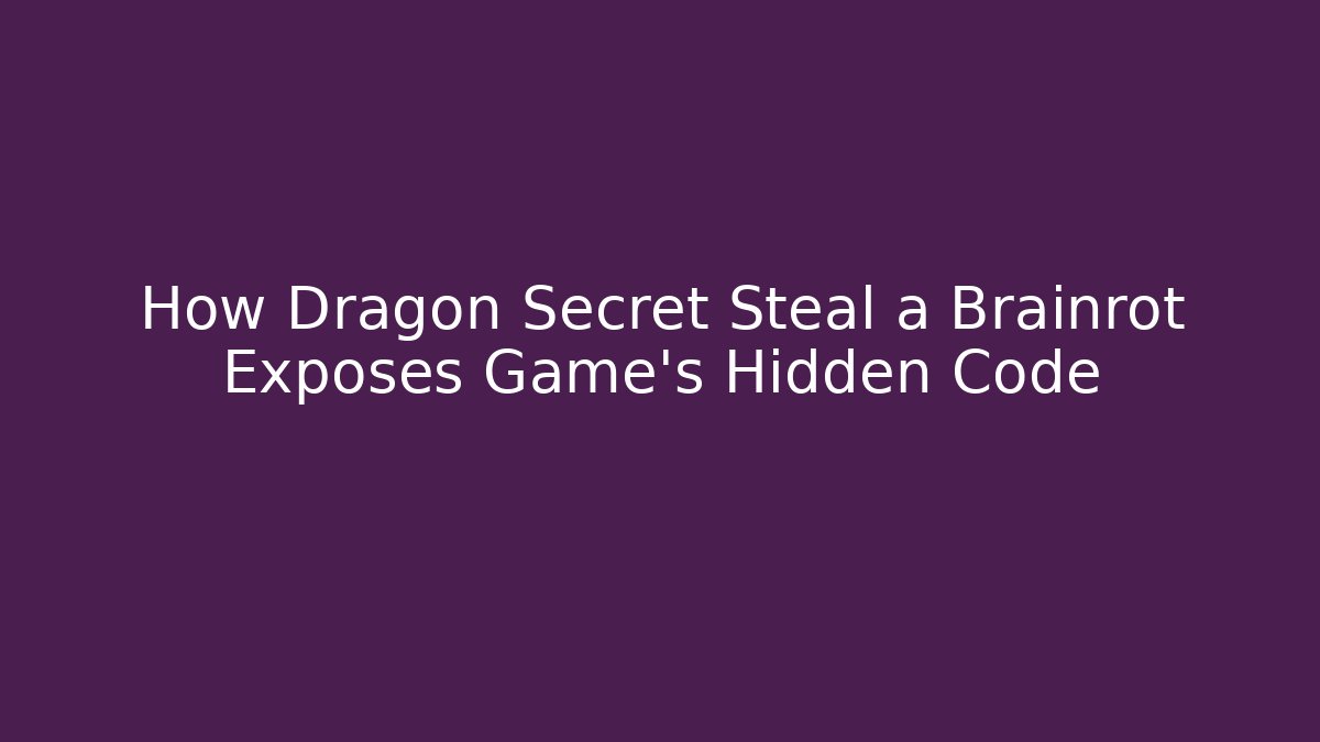 How Dragon Secret Steal a Brainrot Exposes Game's Hidden Code