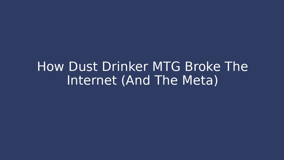 How Dust Drinker MTG Broke The Internet (And The Meta)