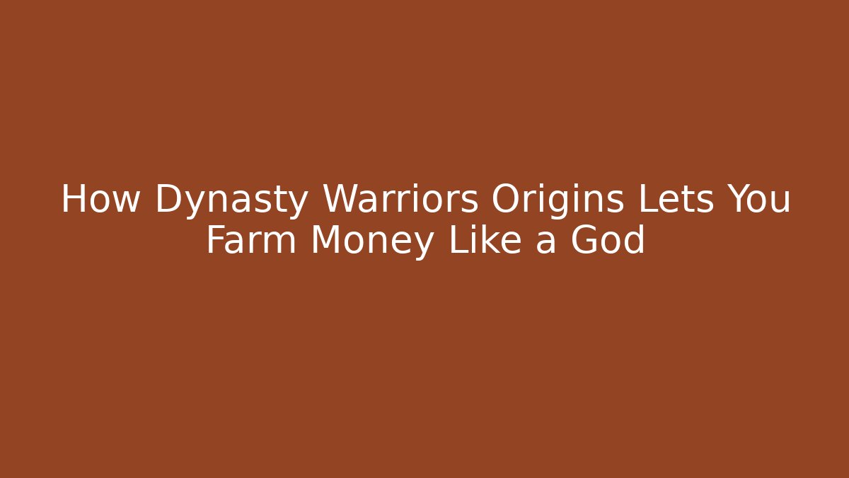 How Dynasty Warriors Origins Lets You Farm Money Like a God