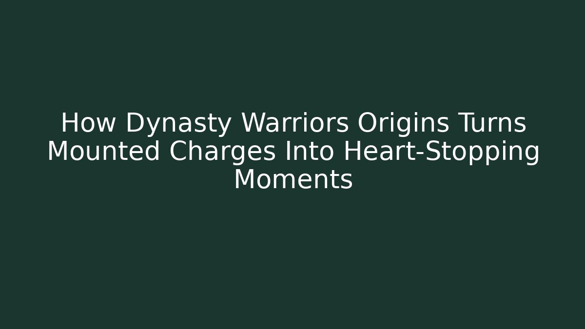 How Dynasty Warriors Origins Turns Mounted Charges Into Heart-Stopping Moments