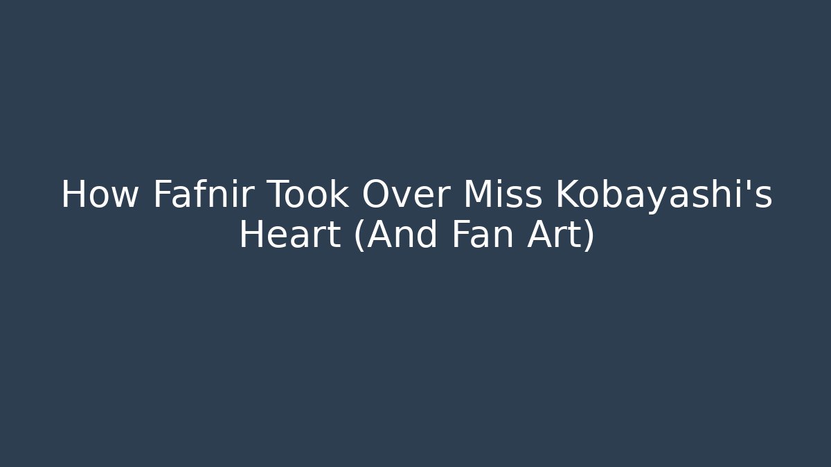 How Fafnir Took Over Miss Kobayashi’s Heart (And Fan Art)