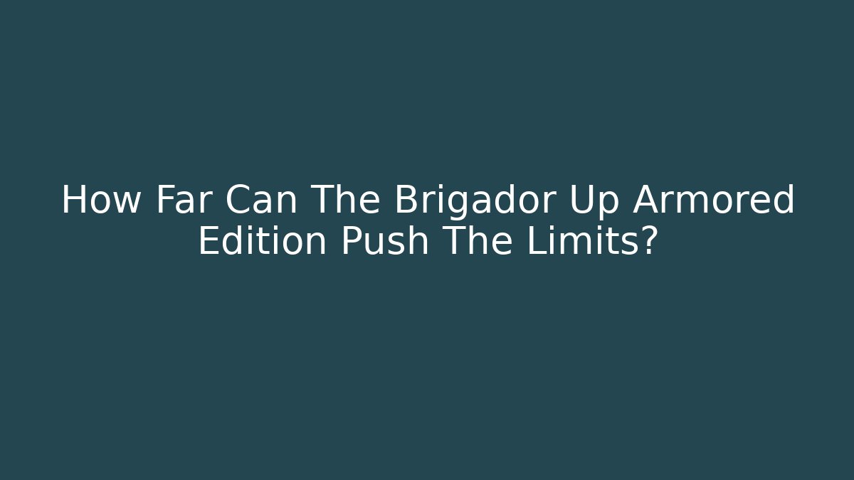 How Far Can The Brigador Up Armored Edition Push The Limits?