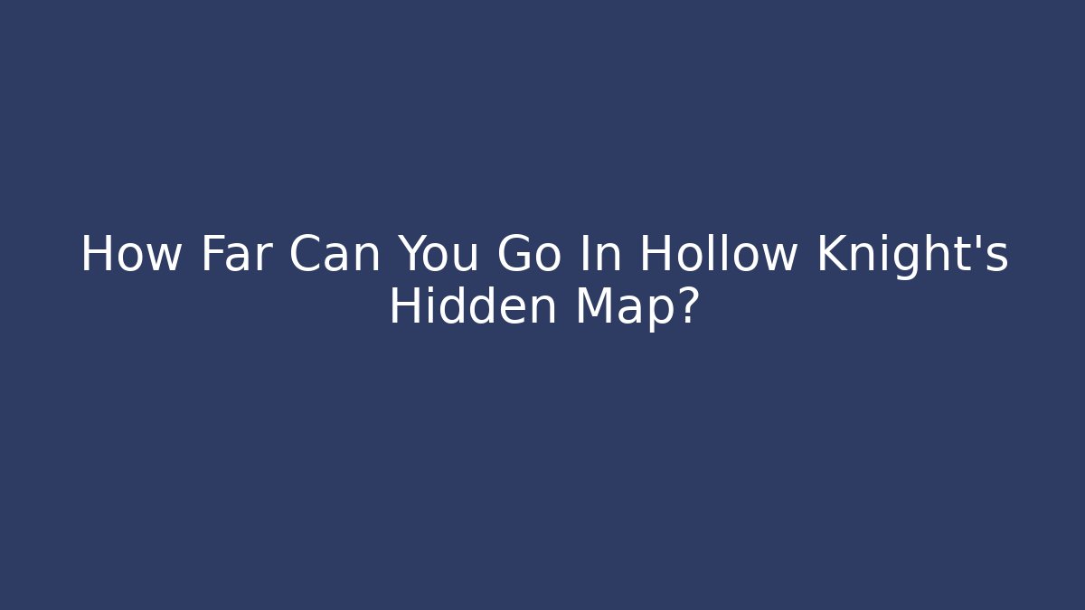 How Far Can You Go In Hollow Knight's Hidden Map?