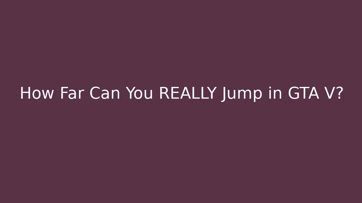 How Far Can You REALLY Jump in GTA V?