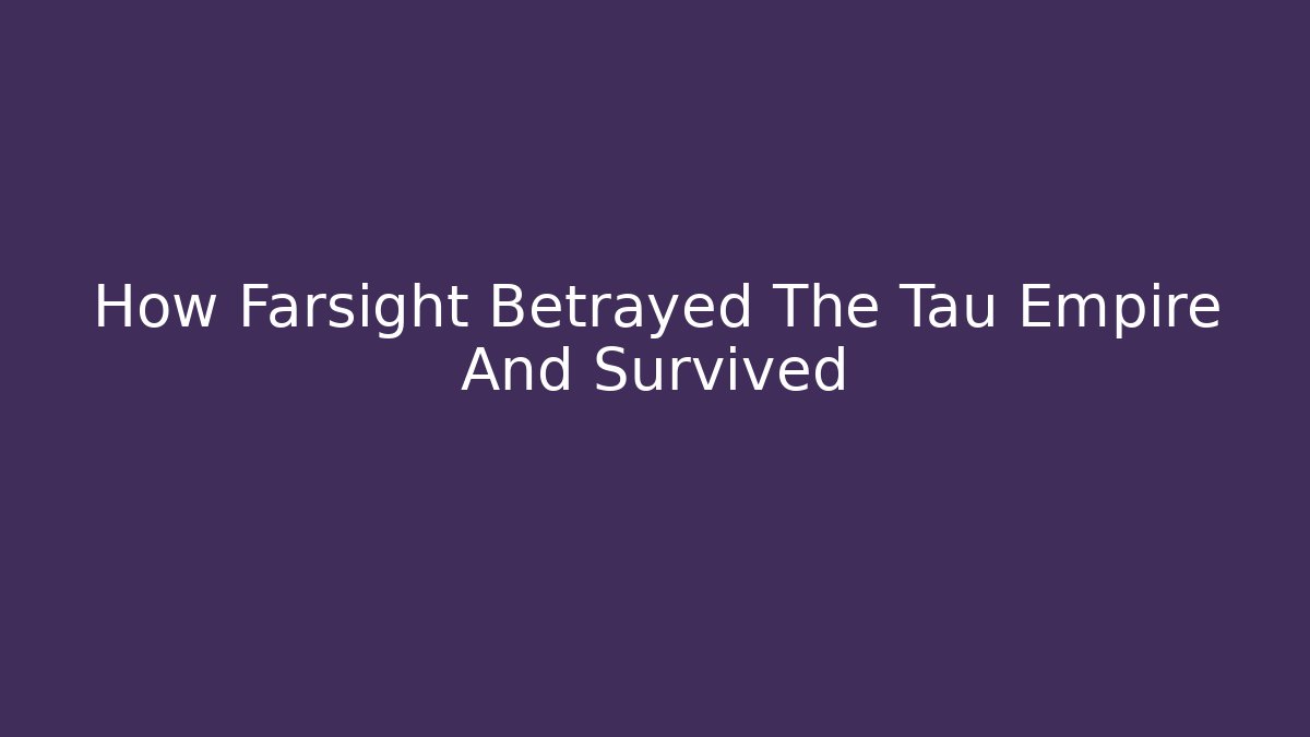 How Farsight Betrayed The Tau Empire And Survived