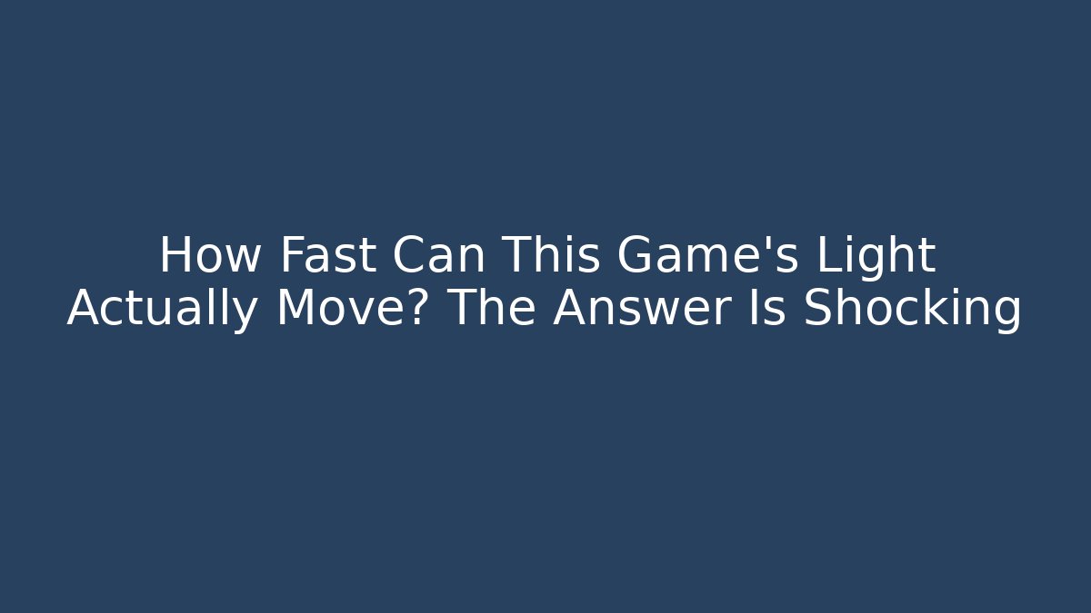 How Fast Can This Game's Light Actually Move? The Answer Is Shocking