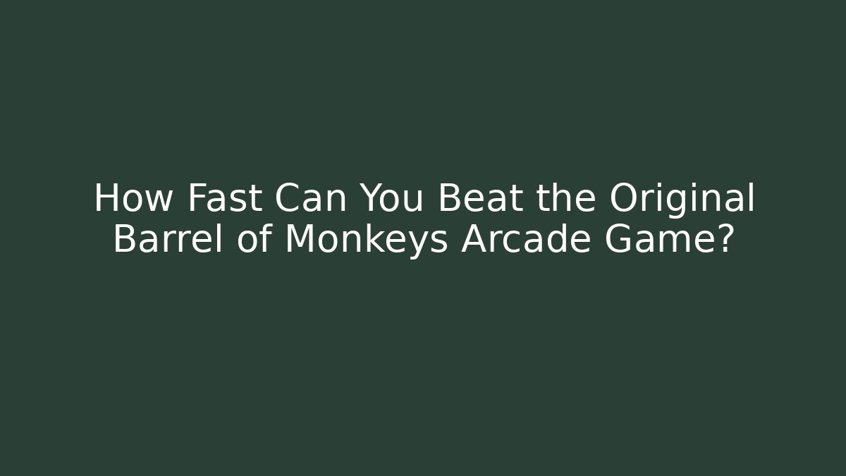 How Fast Can You Beat the Original Barrel of Monkeys Arcade Game?