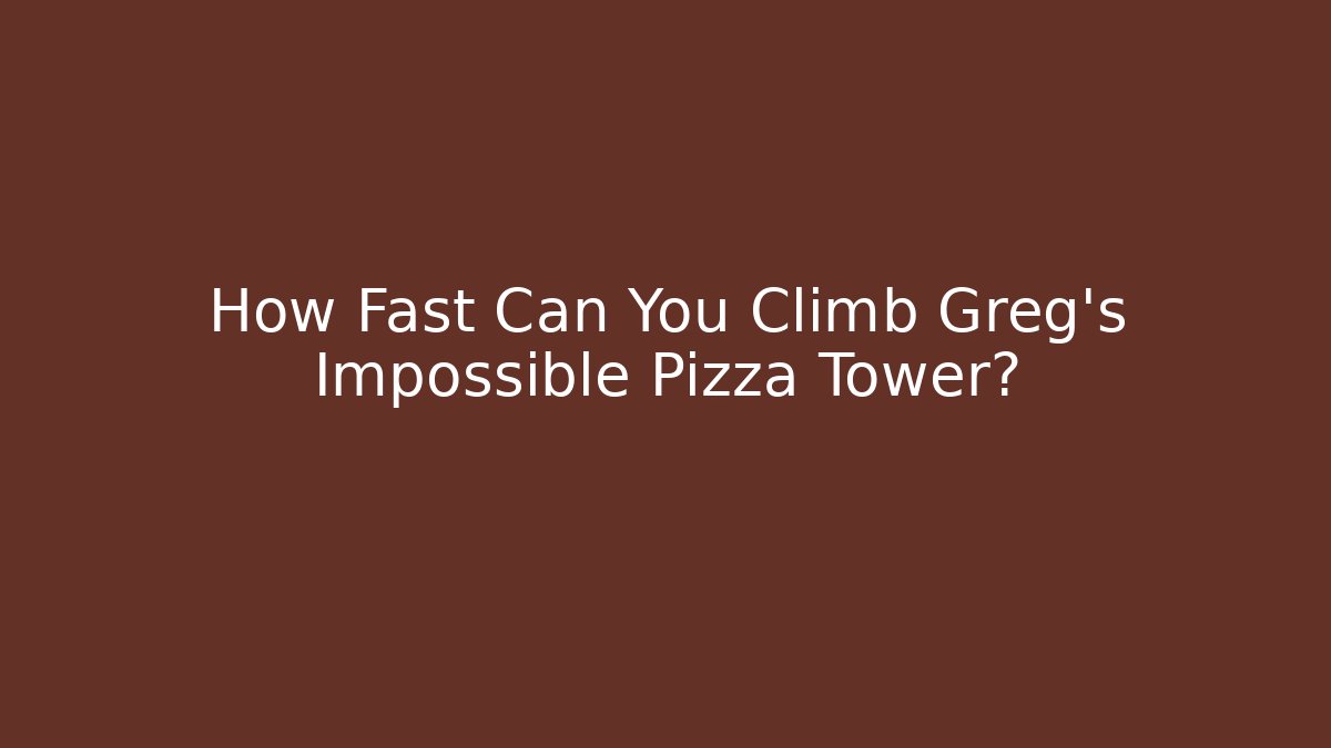 How Fast Can You Climb Greg's Impossible Pizza Tower? - Método de Aprovação