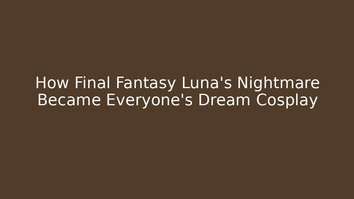How Final Fantasy Luna's Nightmare Became Everyone's Dream Cosplay