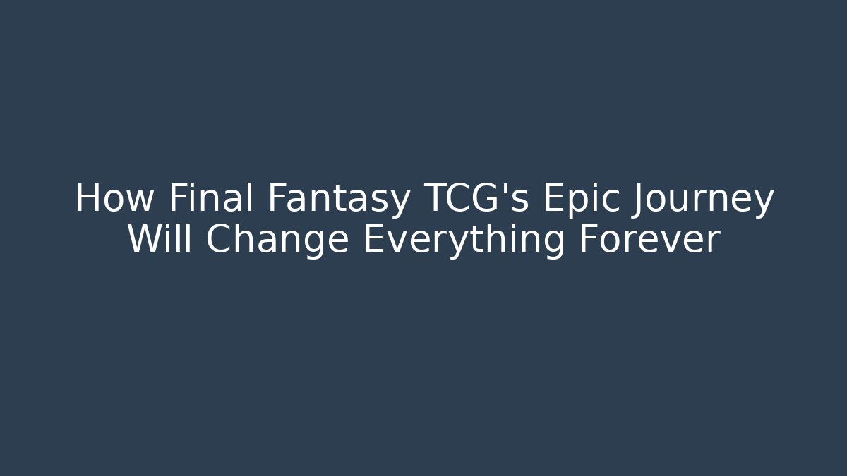 How Final Fantasy TCG's Epic Journey Will Change Everything Forever - Método de Aprovação