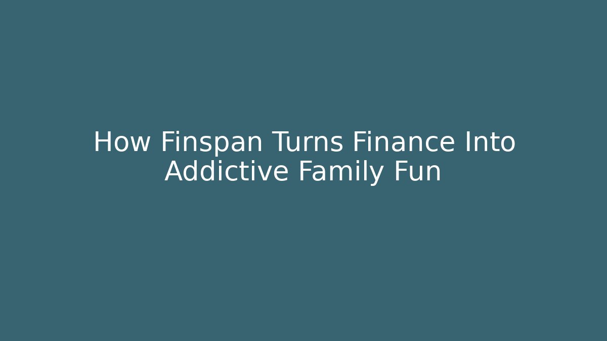 How Finspan Turns Finance Into Addictive Family Fun