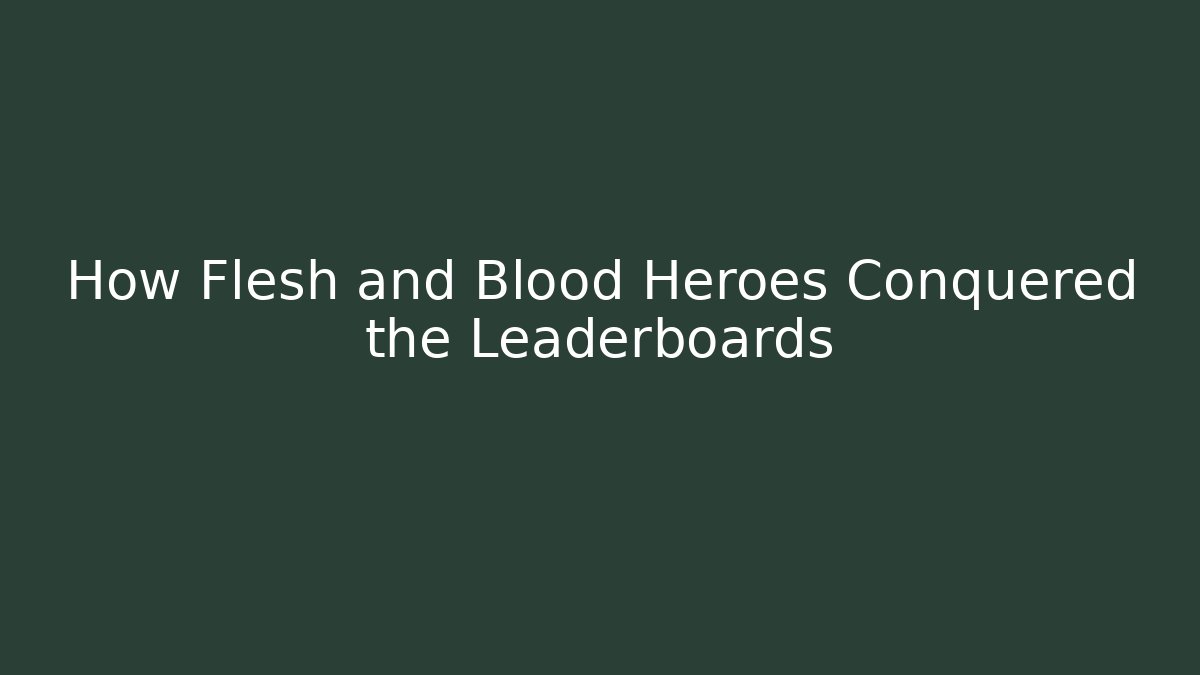 How Flesh and Blood Heroes Conquered the Leaderboards