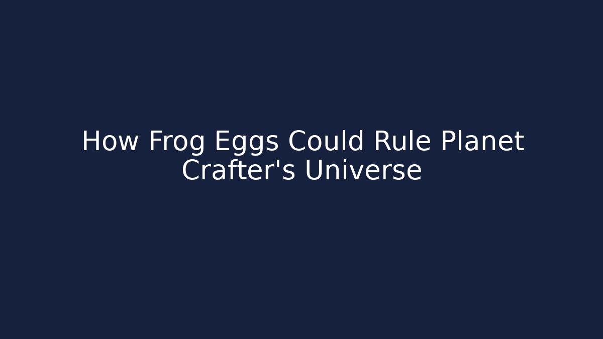 How Frog Eggs Could Rule Planet Crafter's Universe