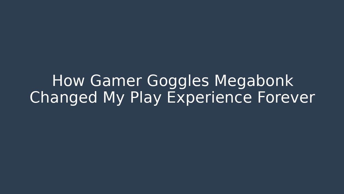 How Gamer Goggles Megabonk Changed My Play Experience Forever