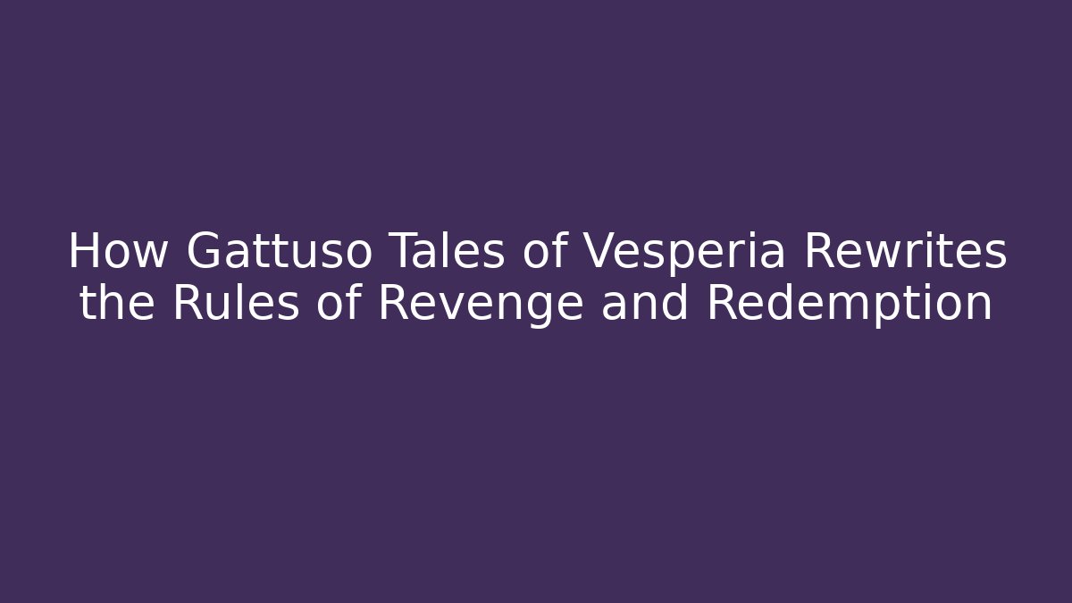 How Gattuso Tales of Vesperia Rewrites the Rules of Revenge and Redemption